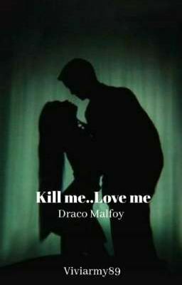 Kill Me..Love Me. [Draco Malfoy]