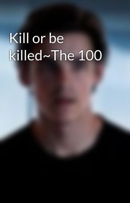 Kill or be killed~The 100