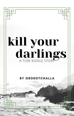 KILL YOUR DARLINGS | T. RIDDLE [C.S.]