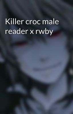 Killer croc male reader x rwby