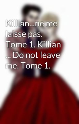 Killian...ne me laisse pas. Tome 1. Killian ... Do not leave me. Tome 1.