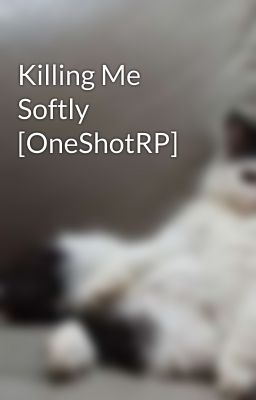 Killing Me Softly [OneShotRP]