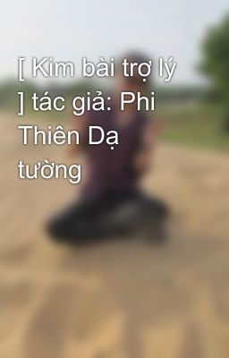 [ Kim bài trợ lý ] tác giả: Phi Thiên Dạ tường