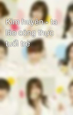 Kim huyên - ta lão công thực tuổi trẻ