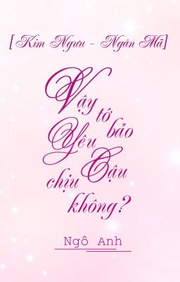 [KIM NGƯU - NHÂN MÃ] VẬY TỚ BẢO YÊU CẬU CHỊU KHÔNG?