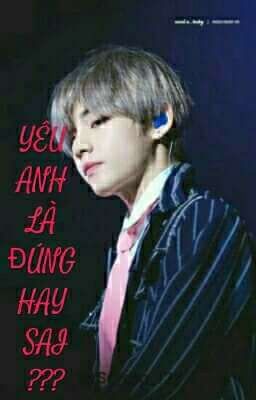 [ Kim Tae Hyung ] Yêu Anh Là Đúng Hay Sai???