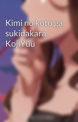 Kimi no koto ga sukidakara, KojiYuu