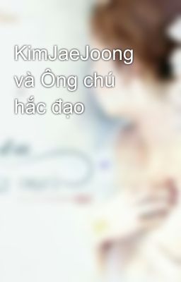 KimJaeJoong và Ông chú hắc đạo