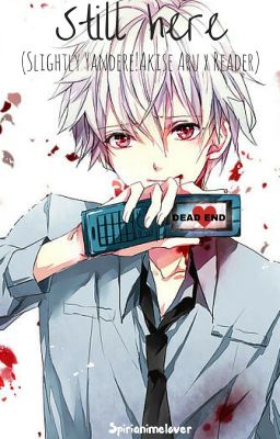 [Kind A On Hold]Still Here (Slightly Yandere!Akise Aru x reader)