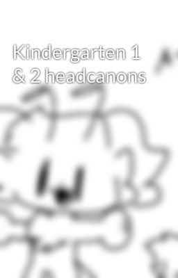 Kindergarten 1 & 2 headcanons