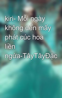 kiri- Mỗi ngày không đến mấy phát cúc hoa liền ngứa-TâyTâyĐặc