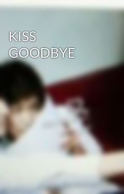 KISS GOODBYE