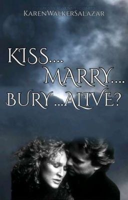 KISS....  MARRY....  BURY....ALIVE?