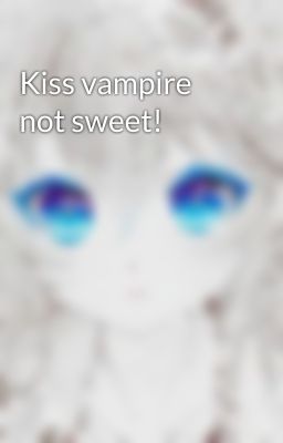 Kiss vampire not sweet!