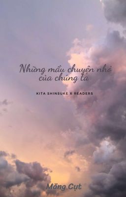 [Kita Shinsuke x Readers] Những mẩu chuyện nhỏ của chúng ta