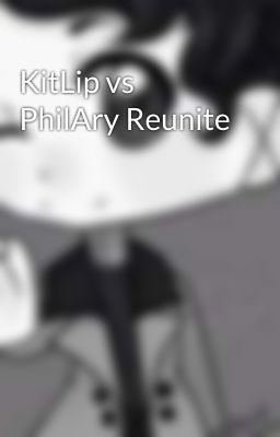 KitLip vs PhilAry Reunite