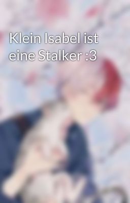 Klein Isabel ist eine Stalker :3