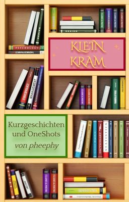 Kleinkram - Kurzgeschichten und OneShots