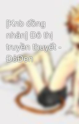 [Knb đồng nhân] Đô thị truyền thuyết - ĐỏĐen