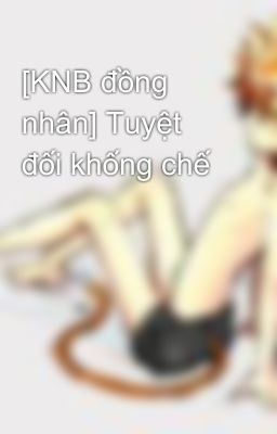 [KNB đồng nhân] Tuyệt đối khống chế