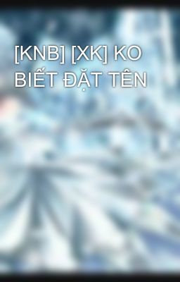 [KNB] [XK] KO BIẾT ĐẶT TÊN