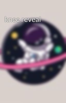 knee reveal