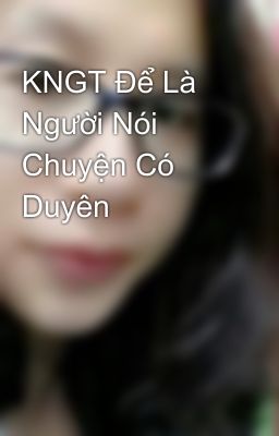 KNGT Để Là Người Nói Chuyện Có Duyên