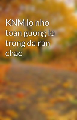 KNM lo nho toan guong lo trong da ran chac