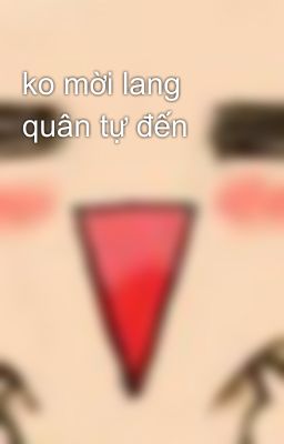 ko mời lang quân tự đến