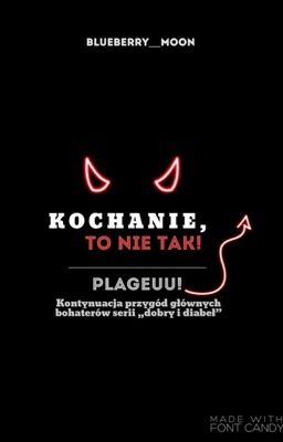 Kochanie, to nie tak!  || Plageuu