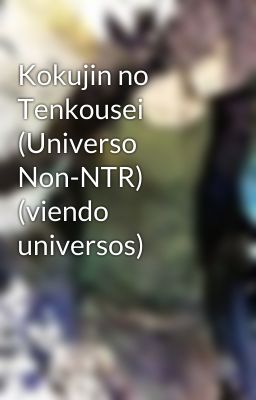 Kokujin no Tenkousei (Universo Non-NTR) (viendo universos)