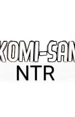 Komi-San NTR (ONE-SHOTS)