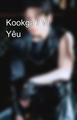 Kookga / Vì  Yêu