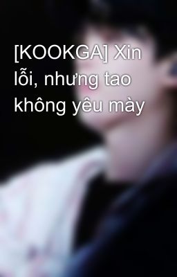 [KOOKGA] Xin lỗi, nhưng tao không yêu mày