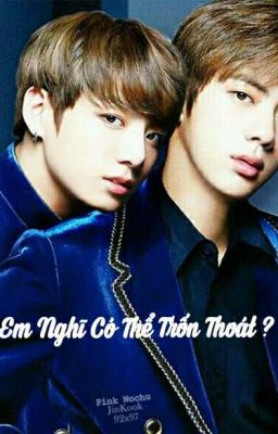 [KookJin] Em Nghĩ Có Thể Trốn Thoát ?