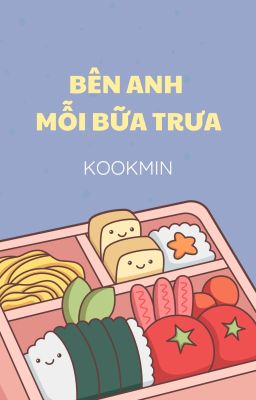 (KOOKMIN) BÊN ANH MỖI BỮA TRƯA