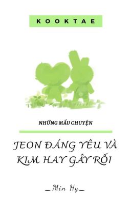 KOOKV - Jeon Đáng Yêu và Kim Hay Gây Rối (Những mẩu chuyện)