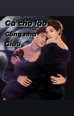 [ Kookv-Ver ] Gả cho lão công nhà giàu 