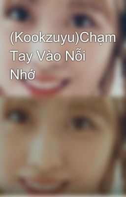 (Kookzuyu)Chạm Tay Vào Nỗi Nhớ