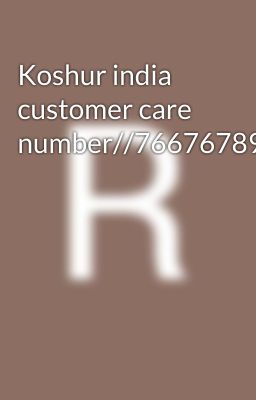 Koshur india customer care number//7667678930//9339803022///