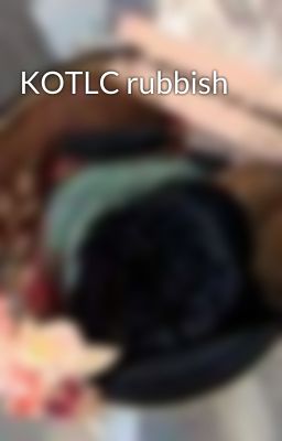 KOTLC rubbish