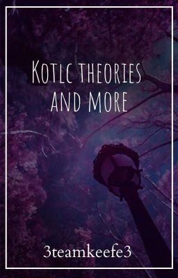 KOTLC Theories And More!!!