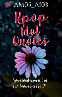 Kpop Idol Quotes🌹[COMPLETED]