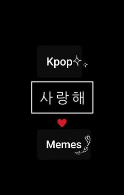 KPOP MEMES!!~~