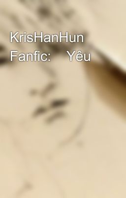 KrisHanHun  Fanfic:    Yêu