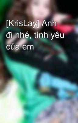 [KrisLay] Anh đi nhé, tình yêu của em