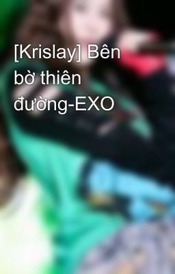 [Krislay] Bên bờ thiên đường-EXO