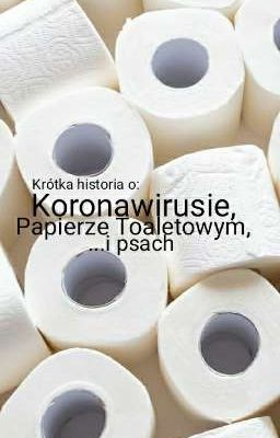 ~Krótka historia o Koronawirusie, Papierze Toaletowym ...i psach~