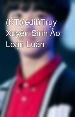 (KT)(edit)Trụy Xuyên Sinh Ảo Loạn Luân