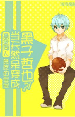 [Kuroko] Khi thiên nhiên ngốc xuyên thành Kuroko Tetsuya?!